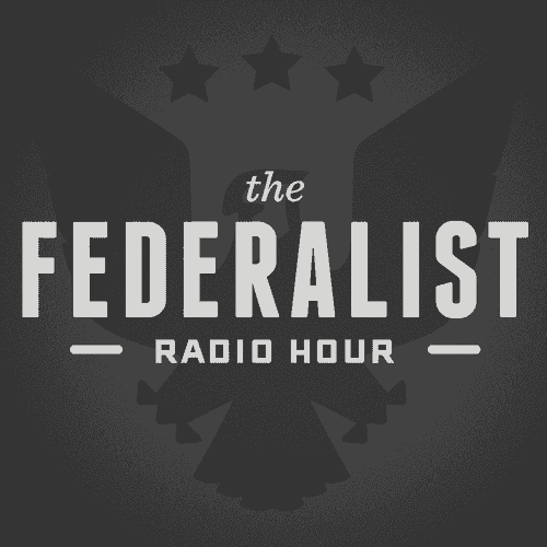 Federalist Radio Hour