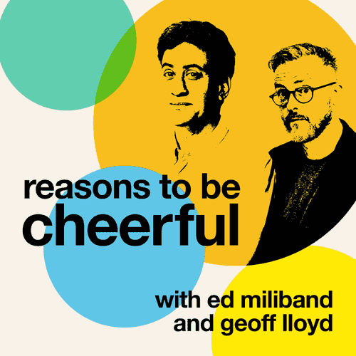 Reasons to be Cheerful with Ed Miliband & Geoff Lloyd